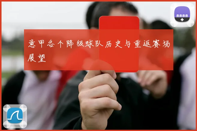 意甲各个降级球队历史与重返赛场展望