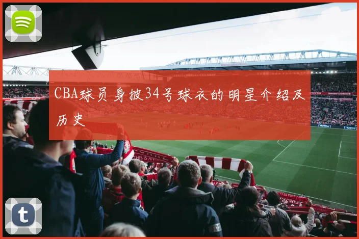 CBA球员身披34号球衣的明星介绍及历史