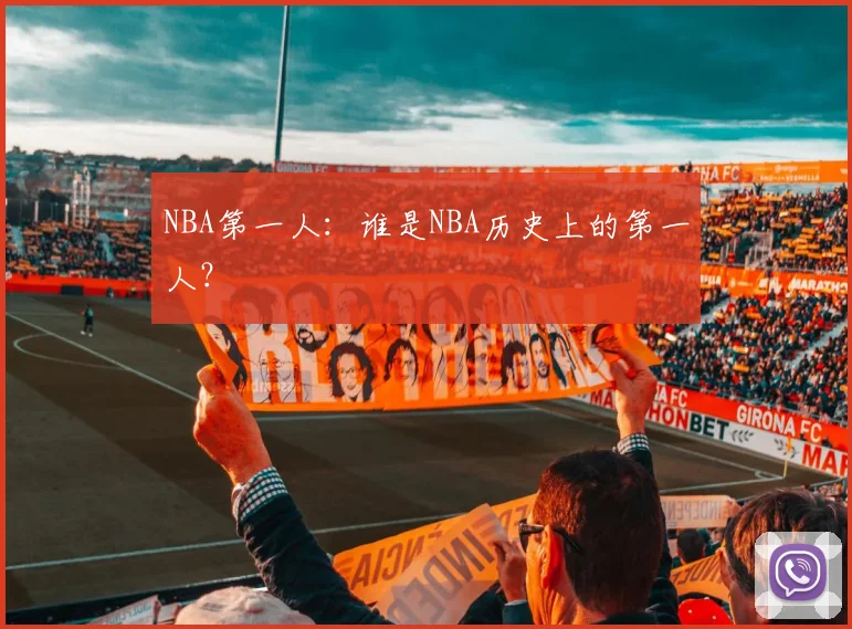 NBA第一人:谁是NBA历史上的第一人?